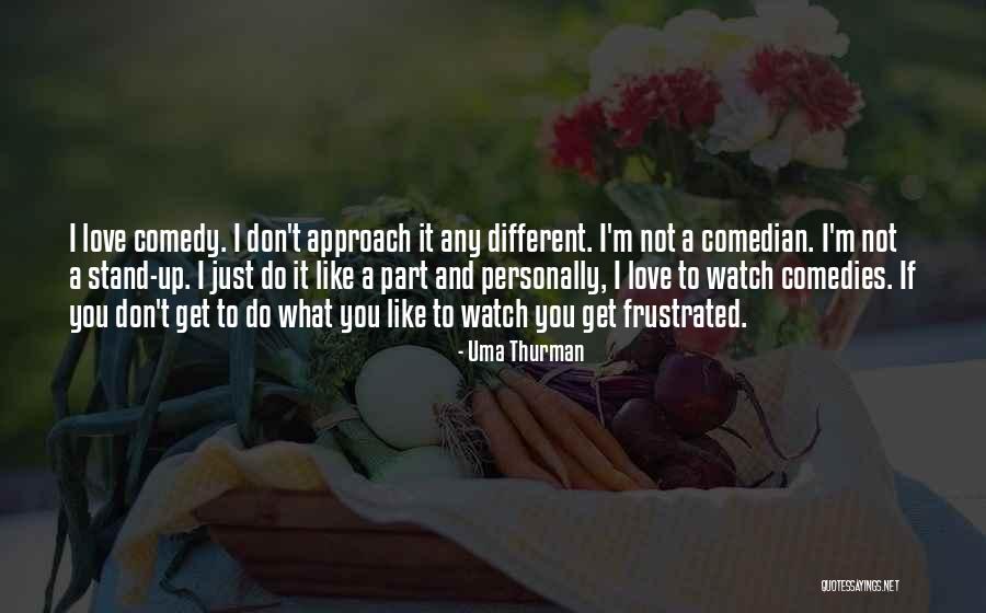 Stand Up Comedy Quotes By Uma Thurman