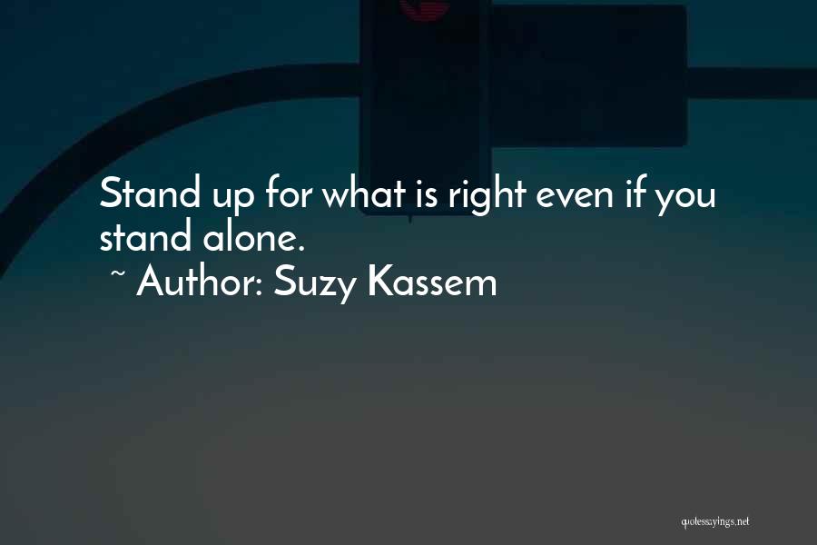 Standing Alone For What Is Right Quotes By Suzy Kassem