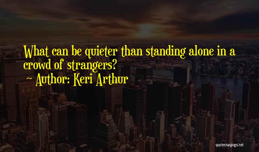 Standing Alone In A Crowd Quotes By Keri Arthur