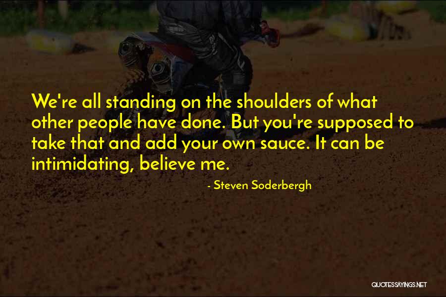 Standing On Shoulders Quotes By Steven Soderbergh Standing On Shoulders Quotes By Steven Soderbergh