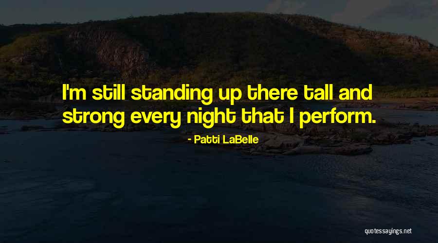 Standing Up Tall Quotes By Patti LaBelle Standing Up Tall Quotes By Patti LaBelle