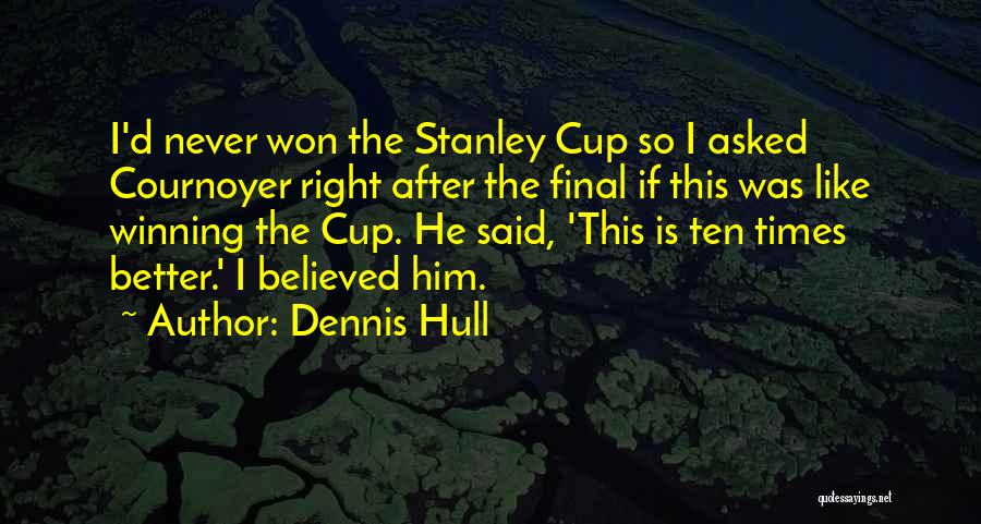 Stanley Cup Quotes By Dennis Hull