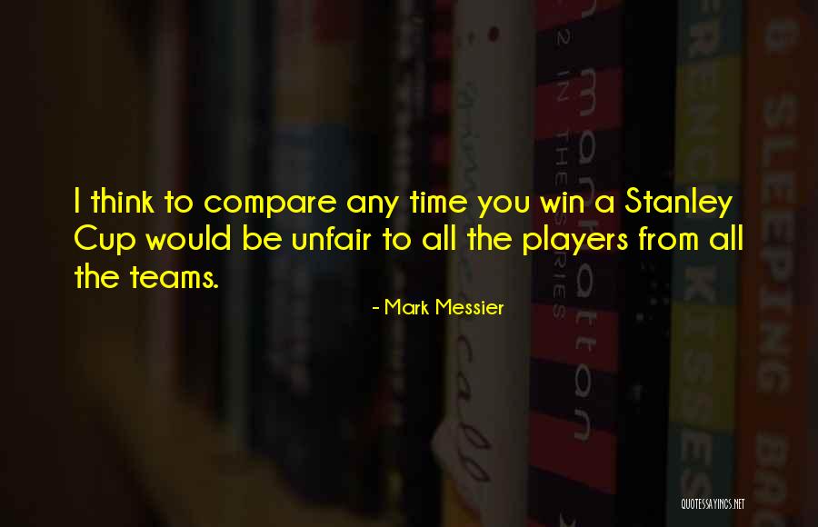 Stanley Cup Quotes By Mark Messier