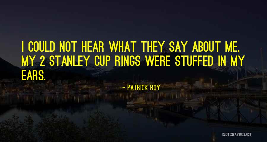 Stanley Cup Quotes By Patrick Roy