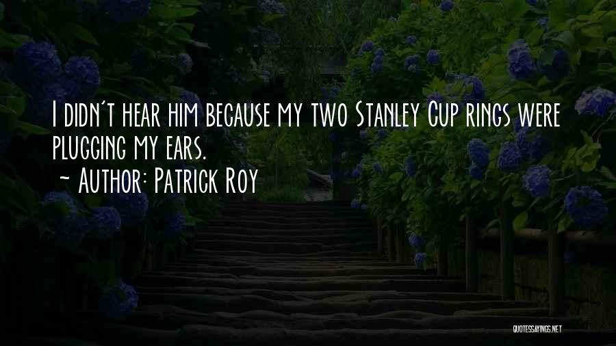 Stanley Cup Quotes By Patrick Roy