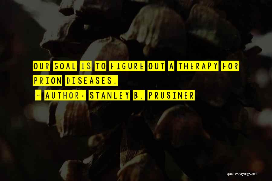Stanley Prusiner Quotes By Stanley B. Prusiner