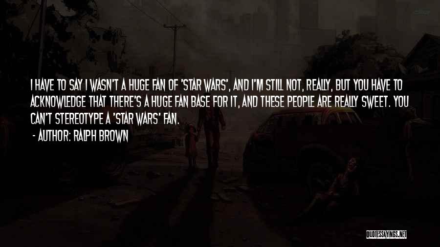 Star Wars Fan Quotes By Ralph Brown