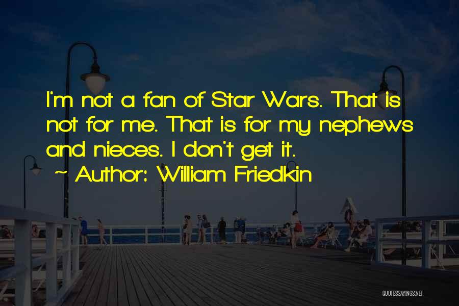 Star Wars Fan Quotes By William Friedkin