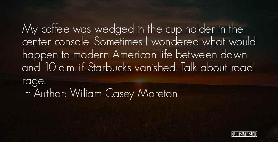 Starbucks Coffee Cup Quotes By William Casey Moreton