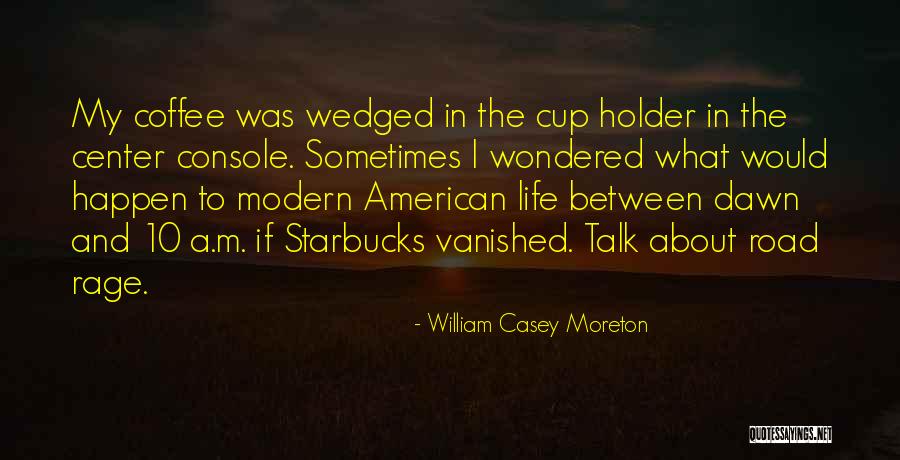 Starbucks Coffee Quotes By William Casey Moreton Starbucks Coffee Quotes By William Casey Moreton