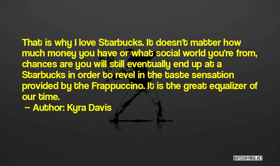 Starbucks Frappuccino Quotes By Kyra Davis