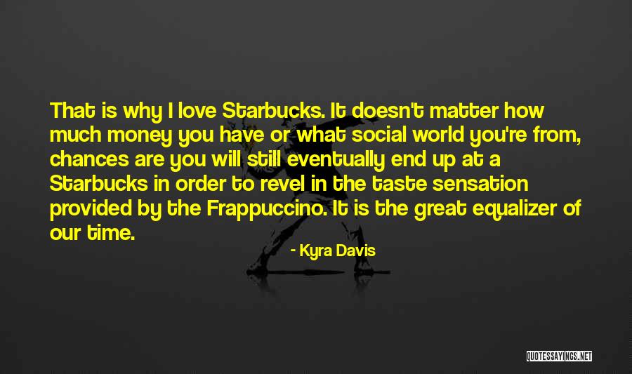 Starbucks Frappuccino Quotes By Kyra Davis