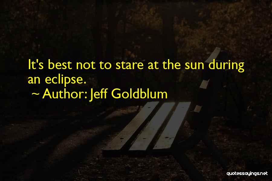 Stare Into The Sun Quotes By Jeff Goldblum