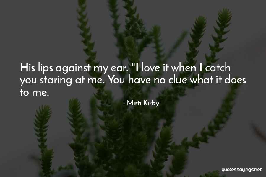 Staring At You Love Quotes By Misti Kirby Staring At You Love Quotes By Misti Kirby