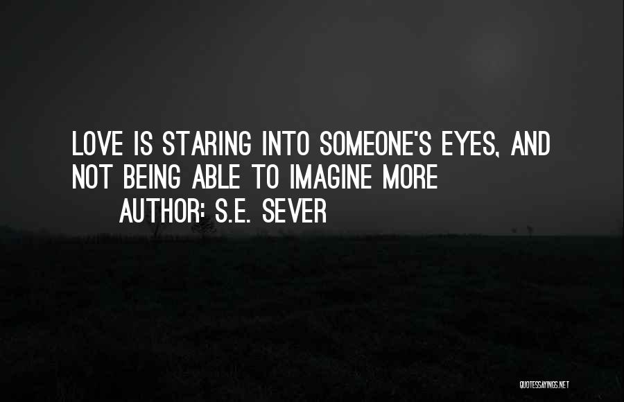 Staring Into Someone Eyes Quotes By S.E. Sever