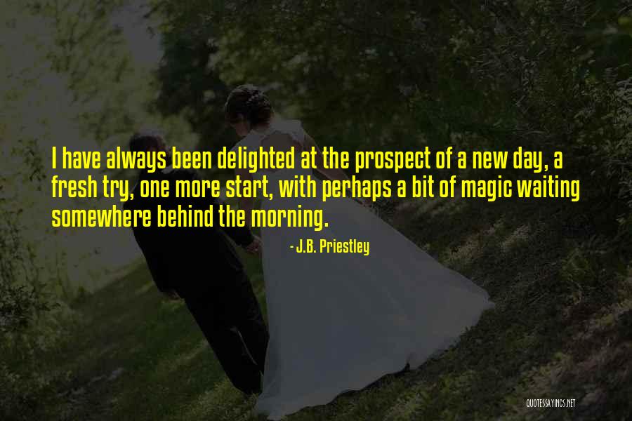 Start A Day With Quotes By J.B. Priestley Start A Day With Quotes By J.B. Priestley