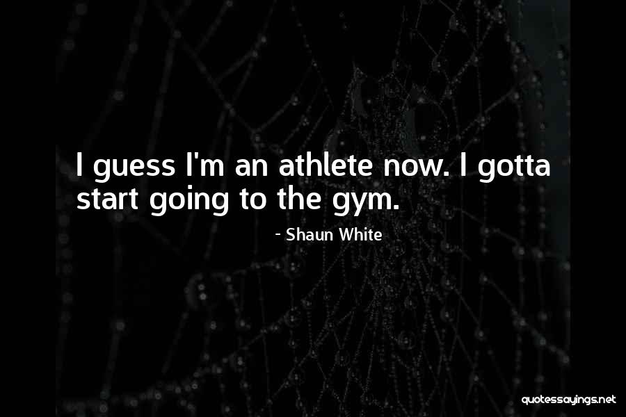 Start Gym Quotes By Shaun White Start Gym Quotes By Shaun White