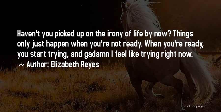 Start Life Now Quotes By Elizabeth Reyes