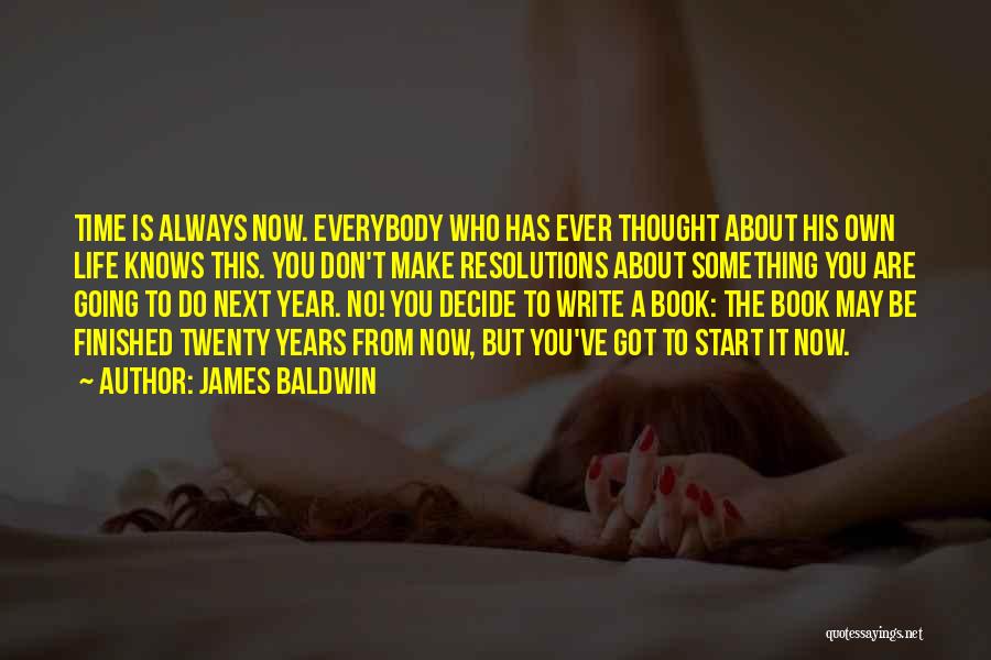 Start Life Now Quotes By James Baldwin