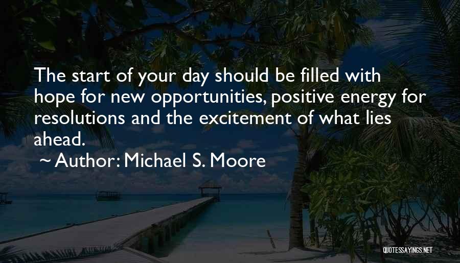 Start New Day Quotes By Michael S. Moore