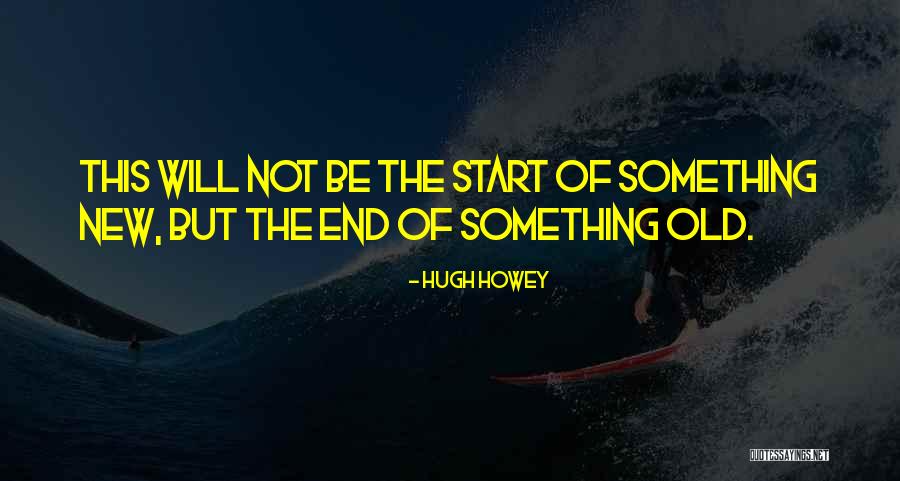 Start Of Something New Quotes By Hugh Howey Start Of Something New Quotes By Hugh Howey