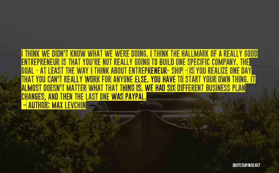 Start Of The Day Quotes By Max Levchin