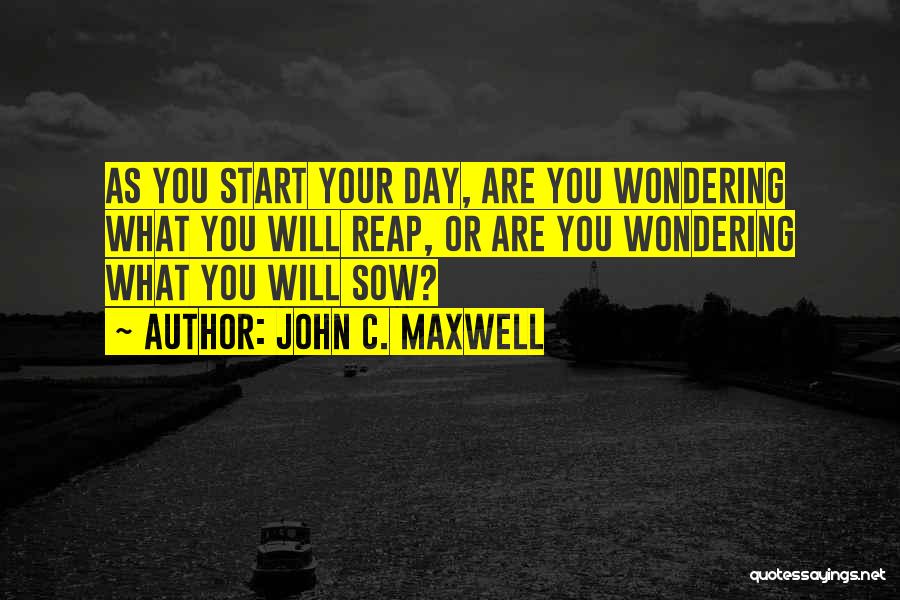 Start Your Day Quotes By John C. Maxwell