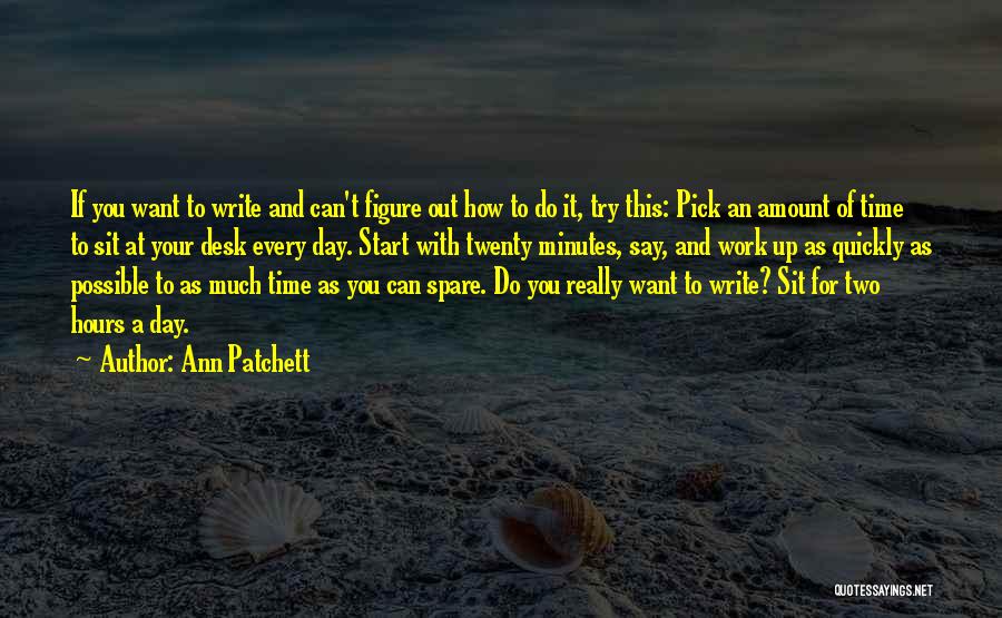 Start Your Work Day Quotes By Ann Patchett