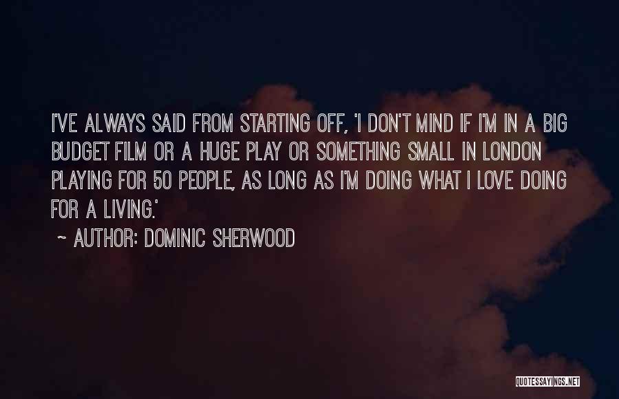 Starting Out Small Quotes By Dominic Sherwood