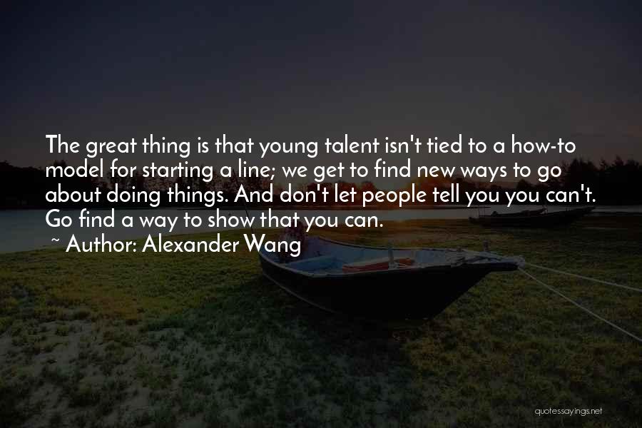 Starting Things Quotes By Alexander Wang