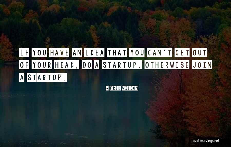 Startup Quotes By Fred Wilson Startup Quotes By Fred Wilson