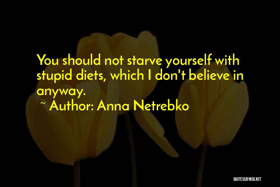 Starve Yourself Quotes By Anna Netrebko