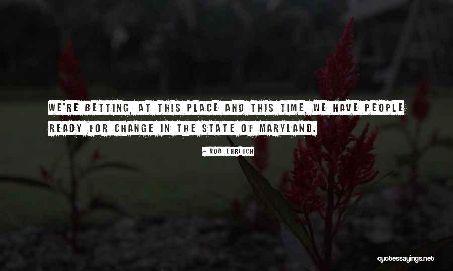 State Of Change Quotes By Bob Ehrlich State Of Change Quotes By Bob Ehrlich