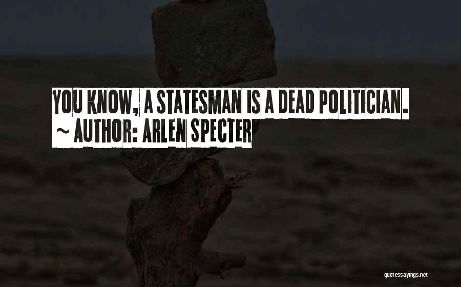 Statesman And Politician Quotes By Arlen Specter