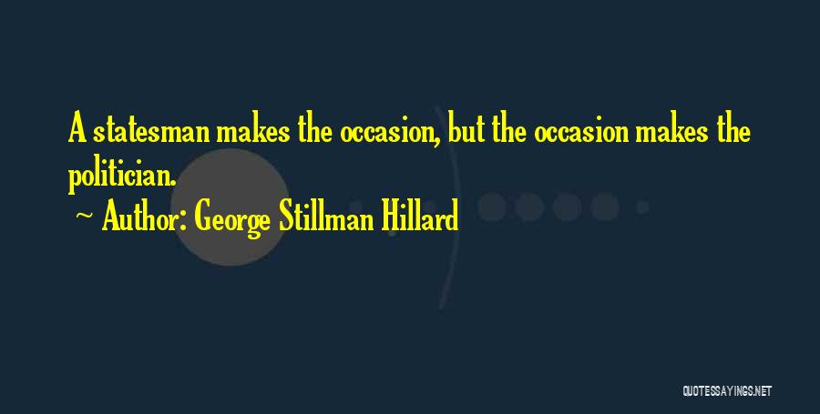 Statesman And Politician Quotes By George Stillman Hillard