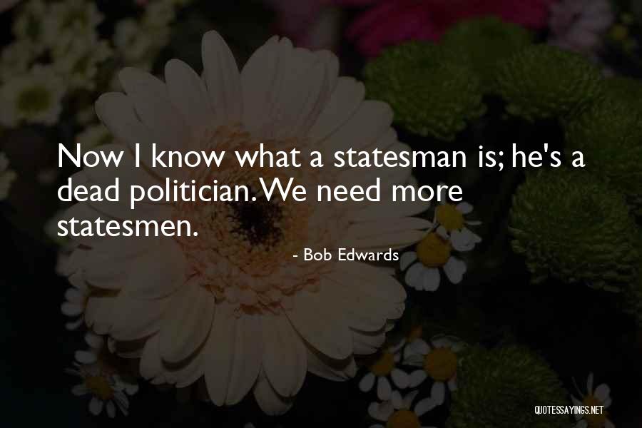 Statesman Vs Politician Quotes By Bob Edwards Statesman Vs Politician Quotes By Bob Edwards
