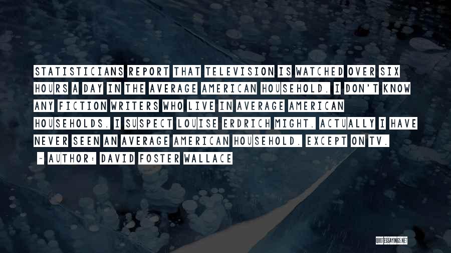 Statisticians Quotes By David Foster Wallace