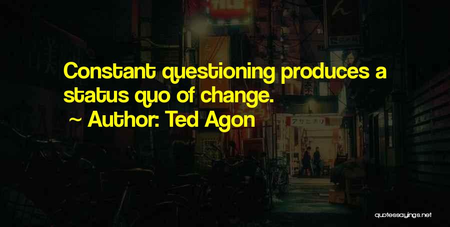 Status Quo Quotes By Ted Agon
