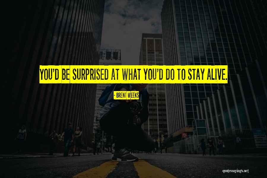Stay Alive Quotes By Brent Weeks Stay Alive Quotes By Brent Weeks