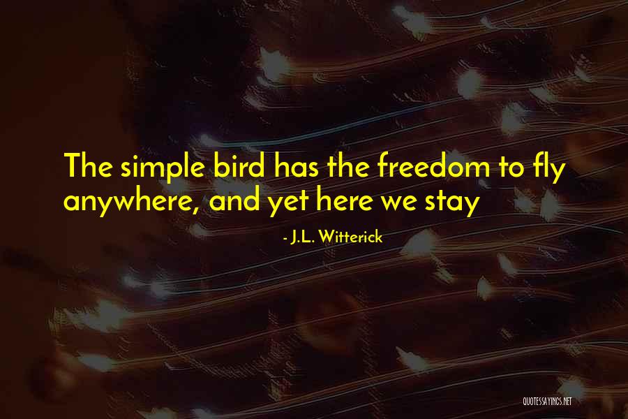 Stay And Fly Quotes By J.L. Witterick Stay And Fly Quotes By J.L. Witterick