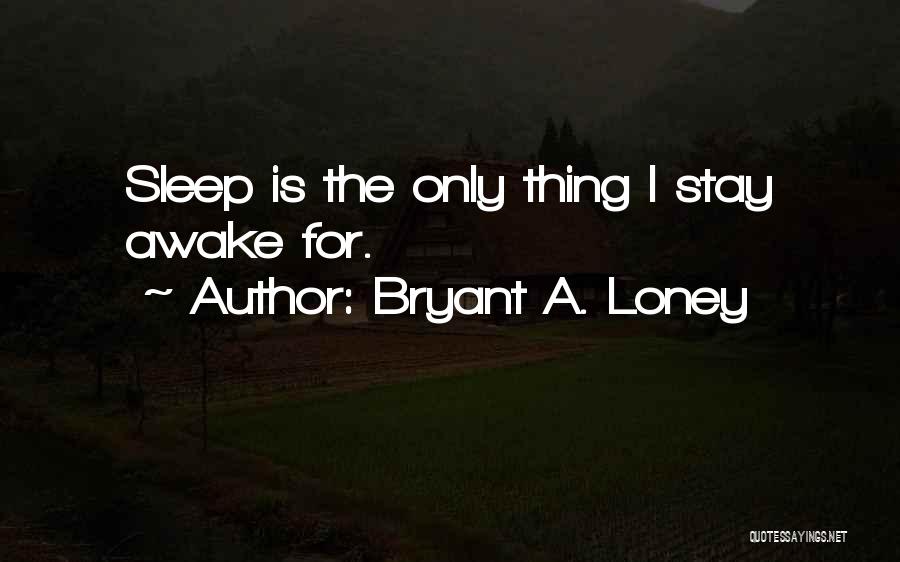 Stay Awake Quotes By Bryant A. Loney