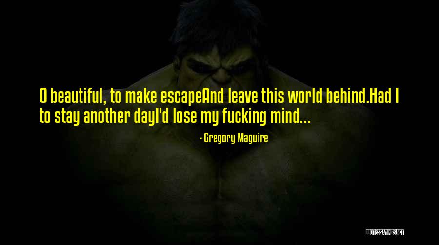 Stay Behind Quotes By Gregory Maguire Stay Behind Quotes By Gregory Maguire