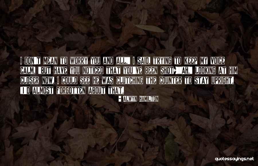 Stay Closer Quotes By Alwyn Hamilton Stay Closer Quotes By Alwyn Hamilton