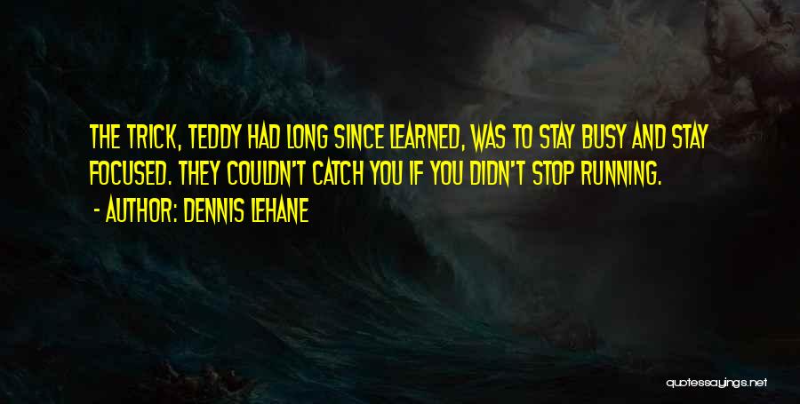 Stay Focused Quotes By Dennis Lehane