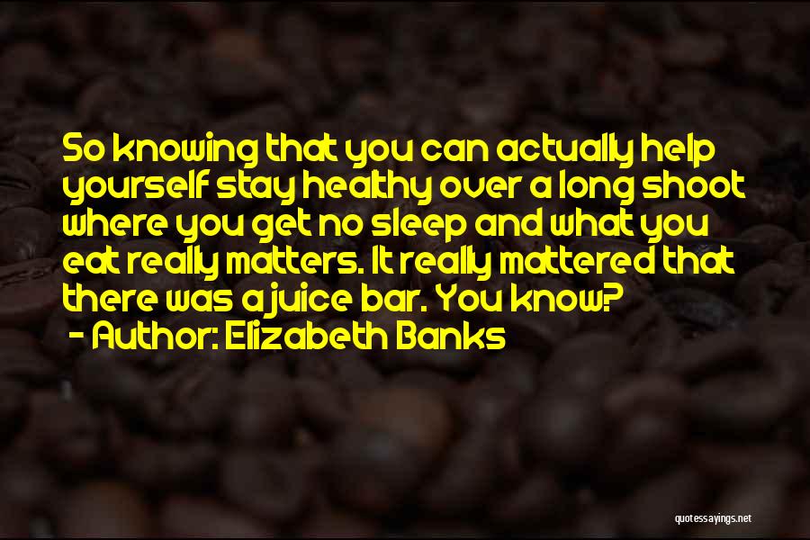 Stay Healthy Eat Healthy Quotes By Elizabeth Banks