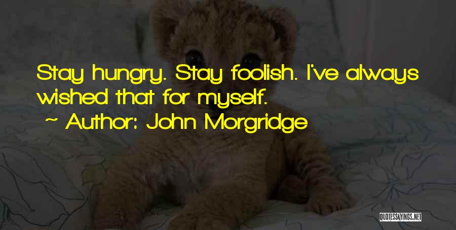 Stay Hungry Stay Foolish Quotes By John Morgridge