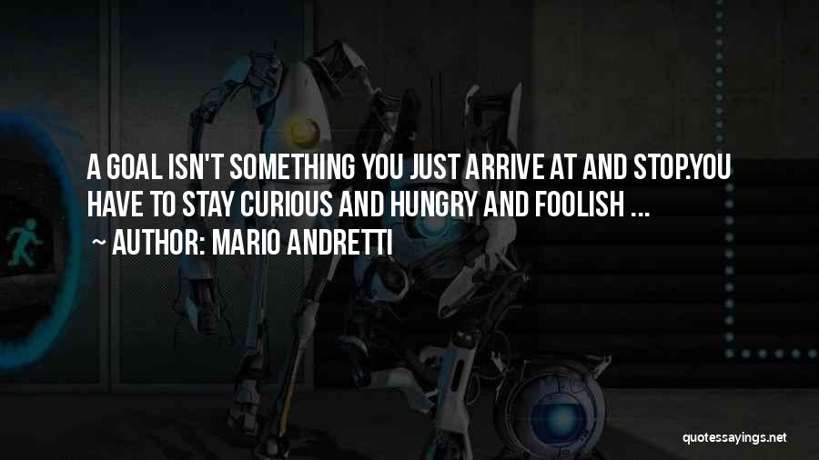 Stay Hungry Stay Foolish Quotes By Mario Andretti