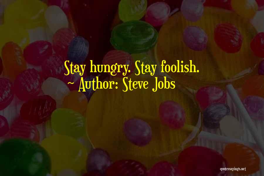 Stay Hungry Stay Foolish Quotes By Steve Jobs