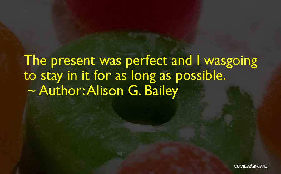 Stay Present Quotes By Alison G. Bailey