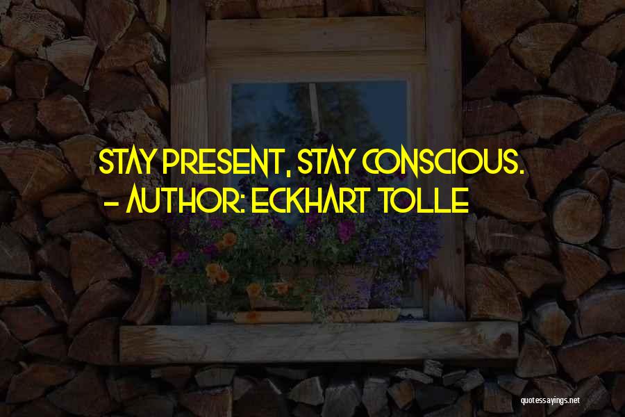 Stay Present Quotes By Eckhart Tolle